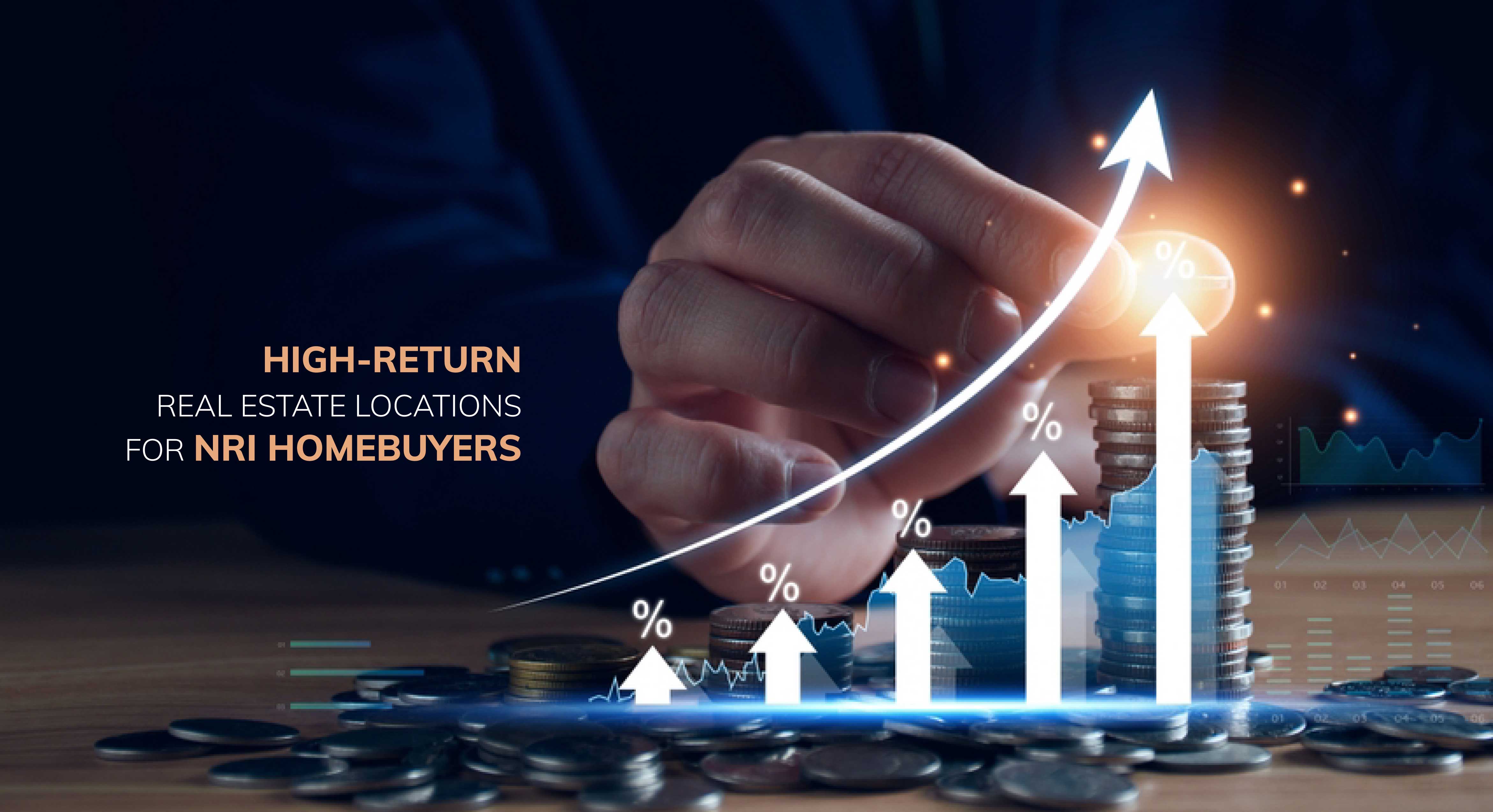 High Return Real Estate Locations for NRI Homebuyers